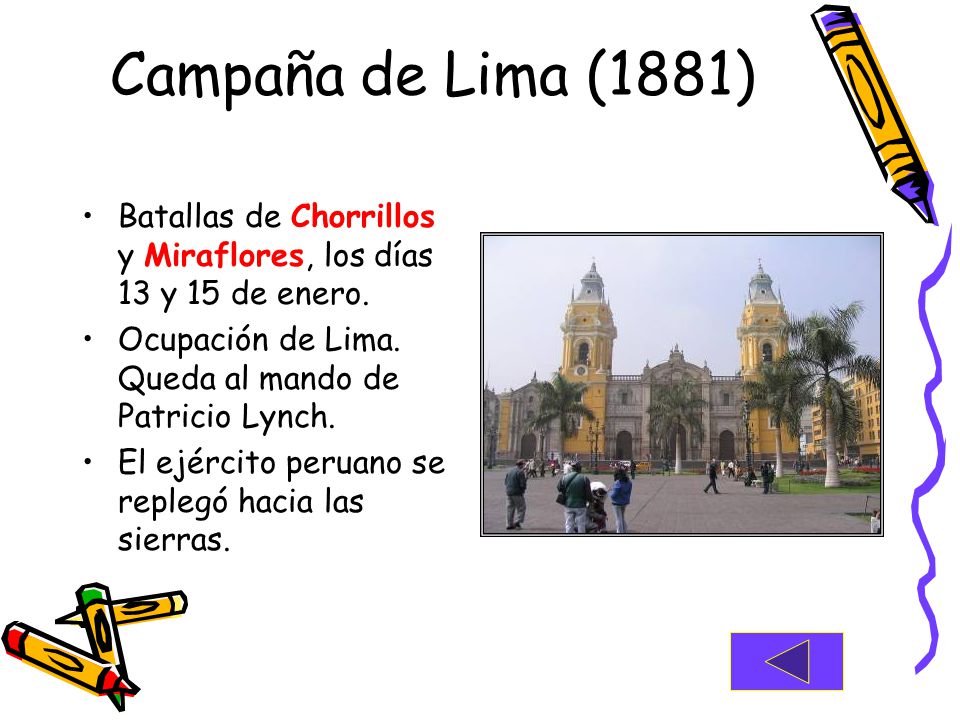 Campaña de Lima (1881) Batallas de Chorrillos y Miraflores, los días 13 y 15 de enero. Ocupación de Lima. Queda al mando de Patricio Lynch.