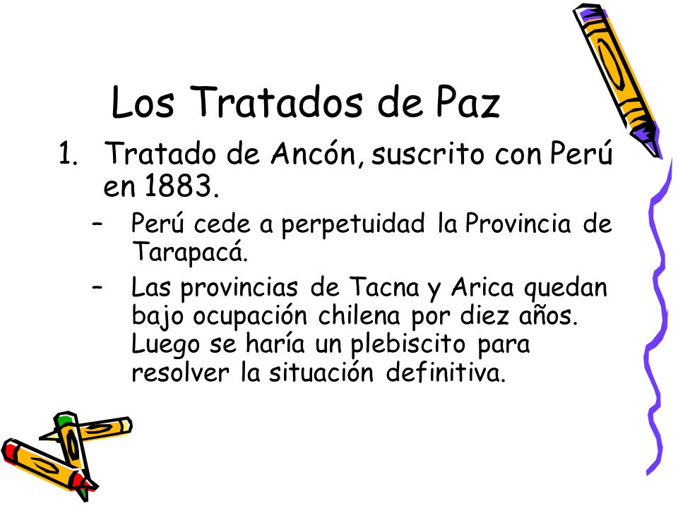 Los Tratados de Paz Tratado de Ancón, suscrito con Perú en 1883.