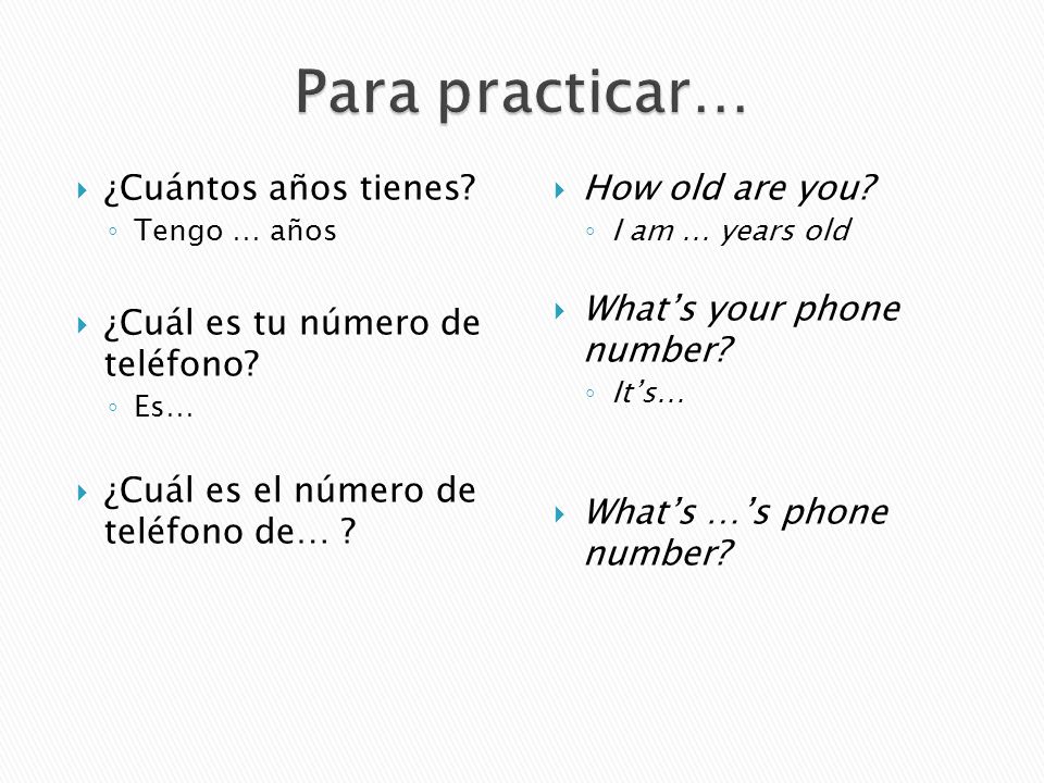 Para practicar… ¿Cuántos años tienes ¿Cuál es tu número de teléfono