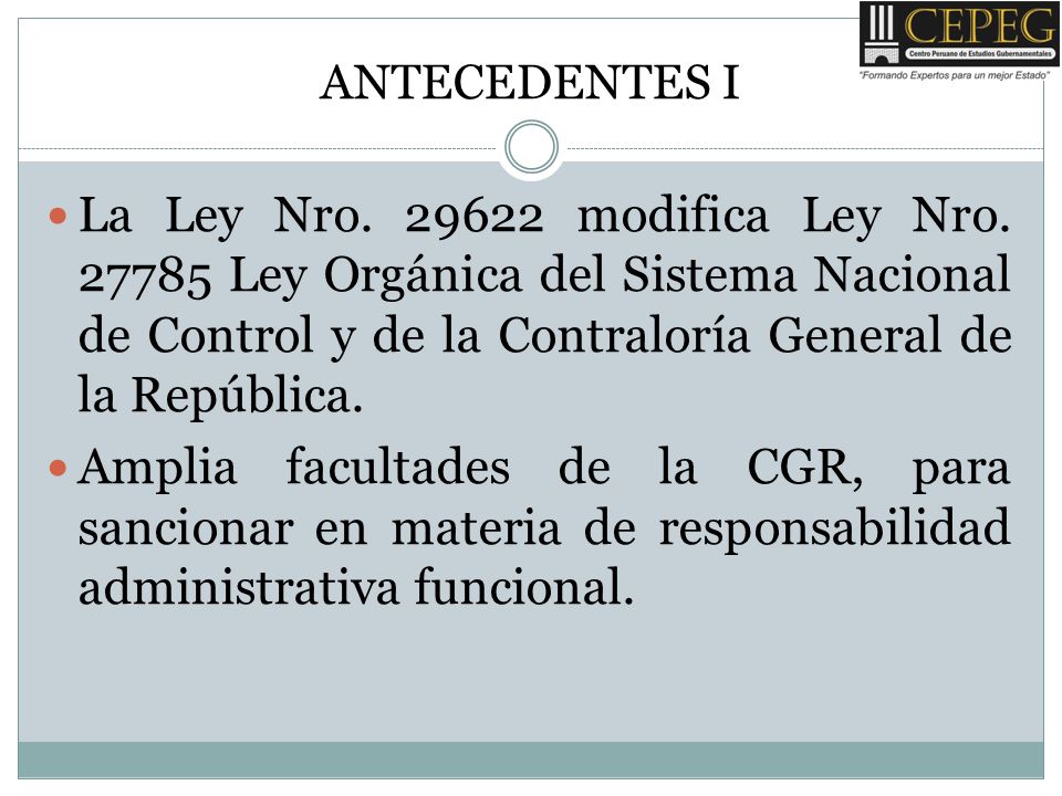 ANTECEDENTES I La Ley Nro modifica Ley Nro Ley Orgánica del Sistema Nacional de Control y de la Contraloría General de la República.