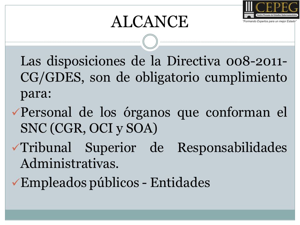 ALCANCE Las disposiciones de la Directiva CG/GDES, son de obligatorio cumplimiento para: