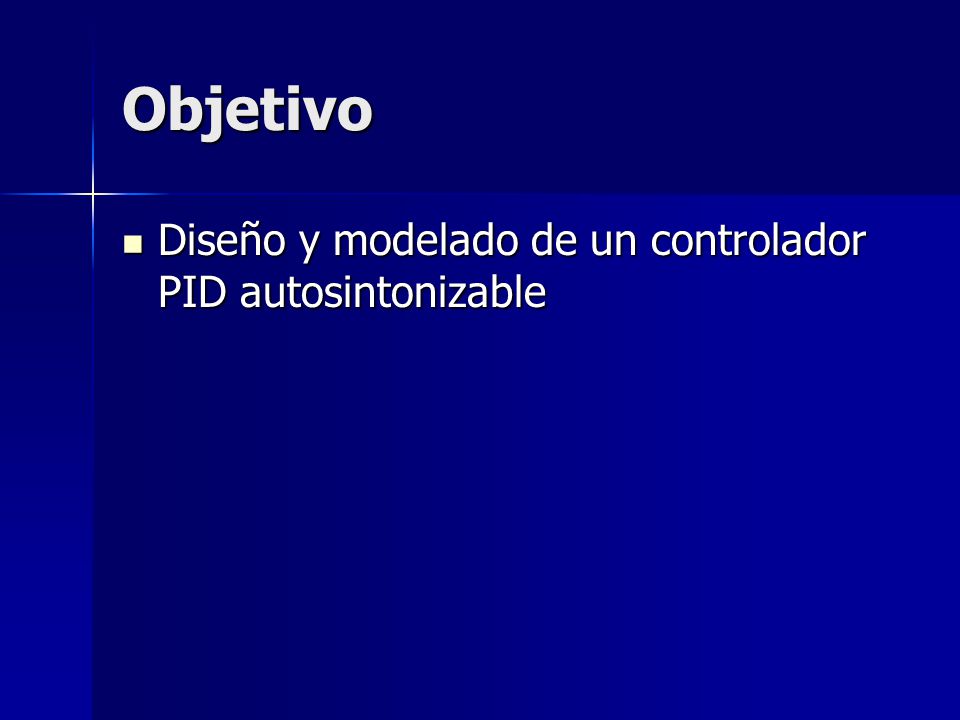 Objetivo Diseño y modelado de un controlador PID autosintonizable