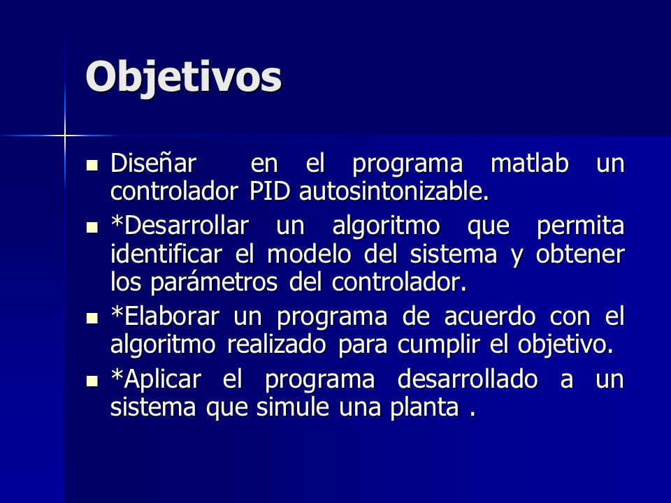 Objetivos Diseñar en el programa matlab un controlador PID autosintonizable.
