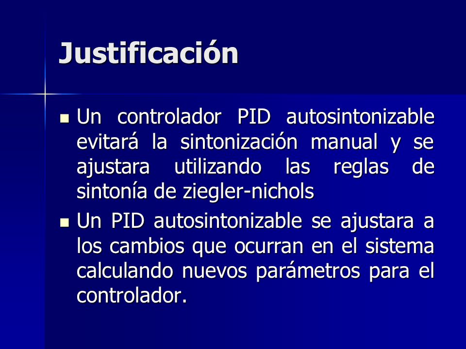 Justificación Un controlador PID autosintonizable evitará la sintonización manual y se ajustara utilizando las reglas de sintonía de ziegler-nichols.
