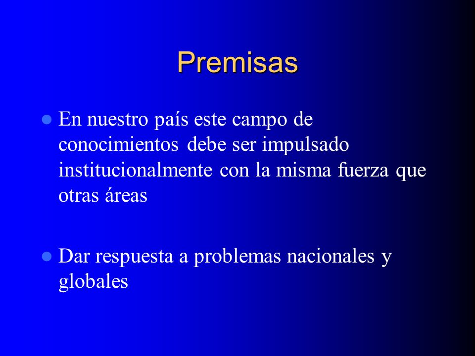 Premisas En nuestro país este campo de conocimientos debe ser impulsado institucionalmente con la misma fuerza que otras áreas.