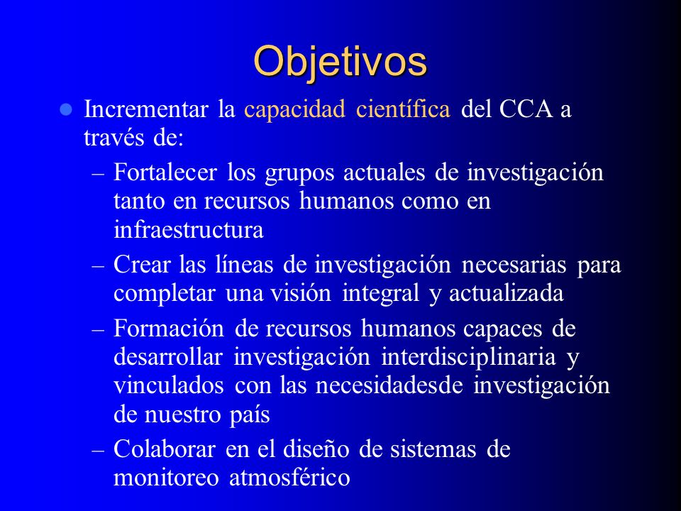 Objetivos Incrementar la capacidad científica del CCA a través de: