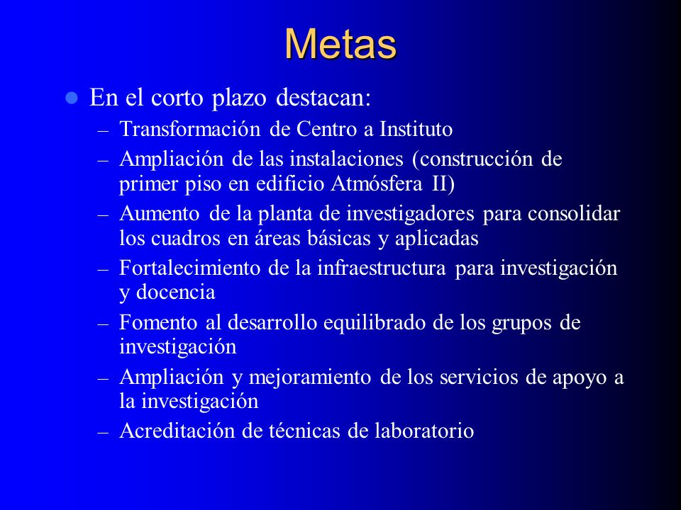 Metas En el corto plazo destacan: Transformación de Centro a Instituto