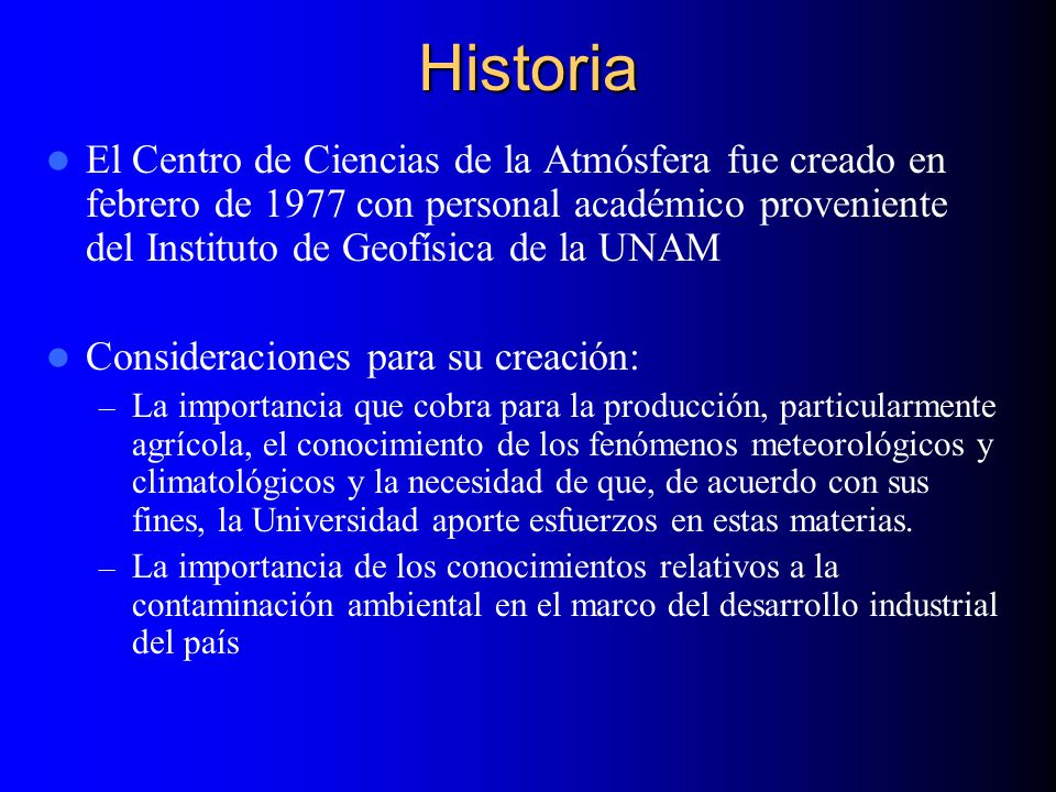 Historia El Centro de Ciencias de la Atmósfera fue creado en febrero de 1977 con personal académico proveniente del Instituto de Geofísica de la UNAM.