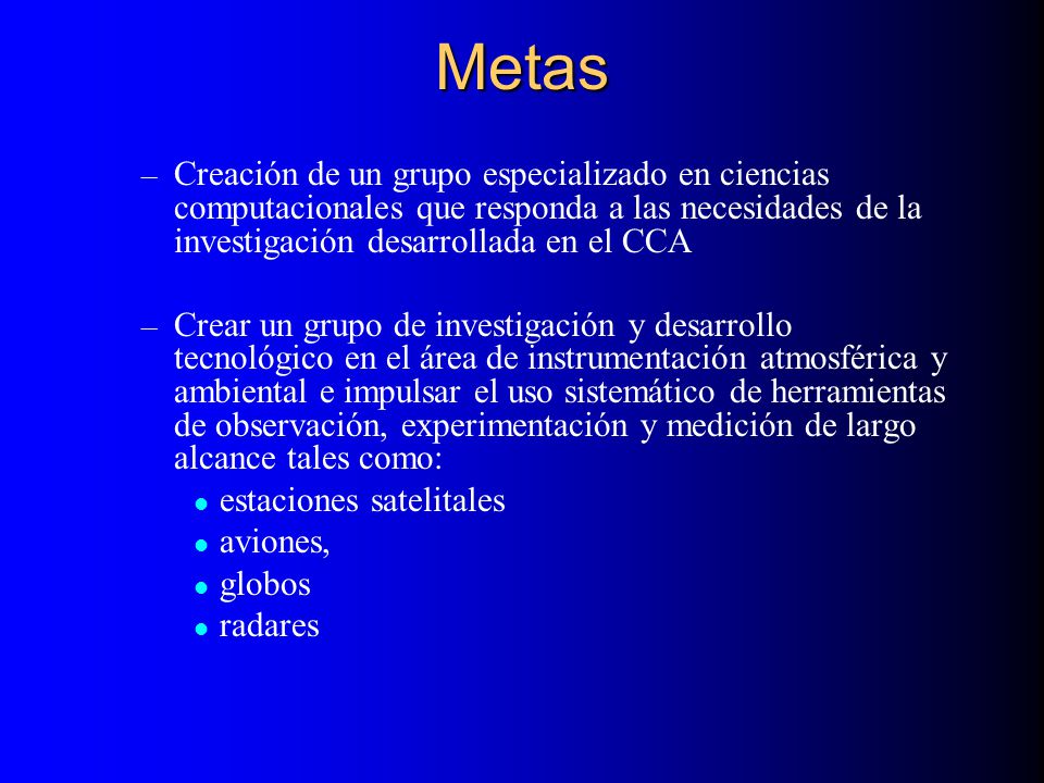 Metas Creación de un grupo especializado en ciencias computacionales que responda a las necesidades de la investigación desarrollada en el CCA.