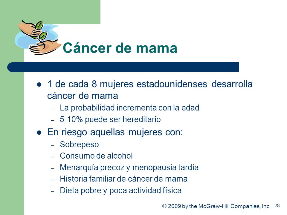 Cáncer de mama 1 de cada 8 mujeres estadounidenses desarrolla cáncer de mama. La probabilidad incrementa con la edad.
