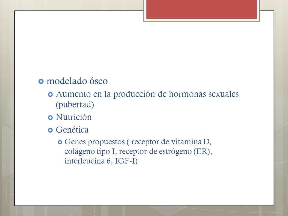 modelado óseo Aumento en la producción de hormonas sexuales (pubertad)