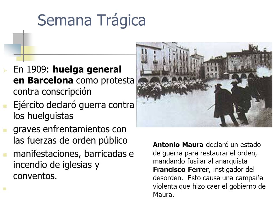 Semana Trágica En 1909: huelga general en Barcelona como protesta contra conscripción. Ejército declaró guerra contra los huelguistas.
