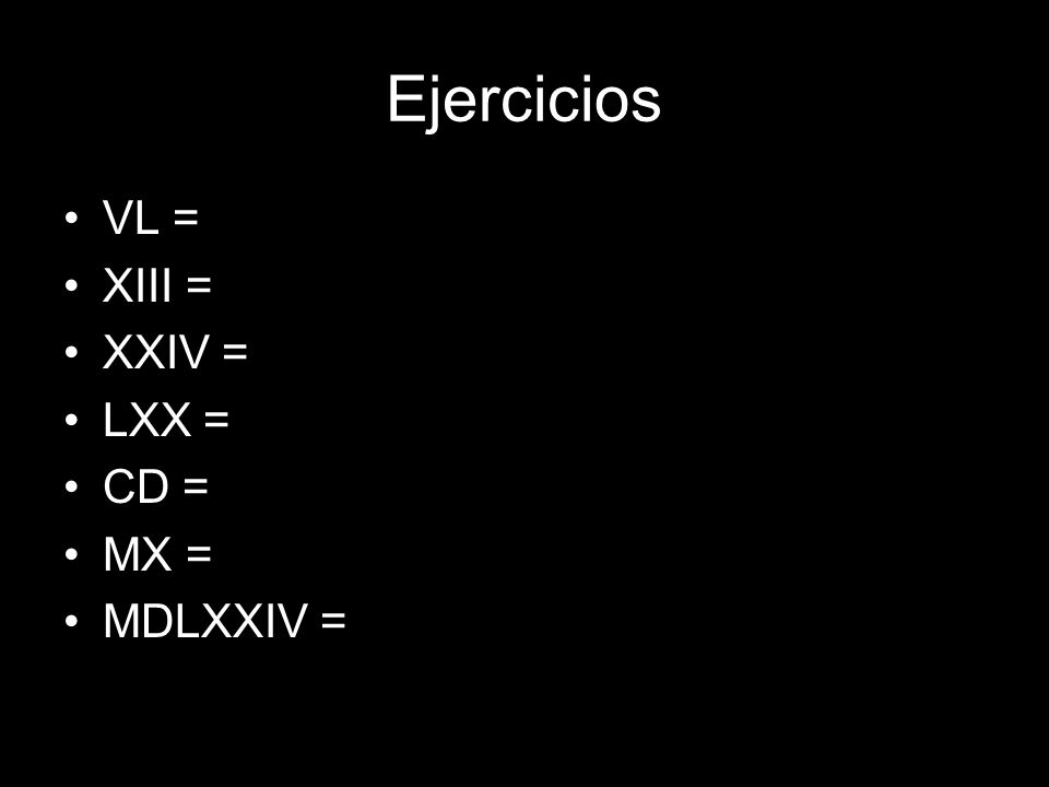 Ejercicios VL = XIII = XXIV = LXX = CD = MX = MDLXXIV =