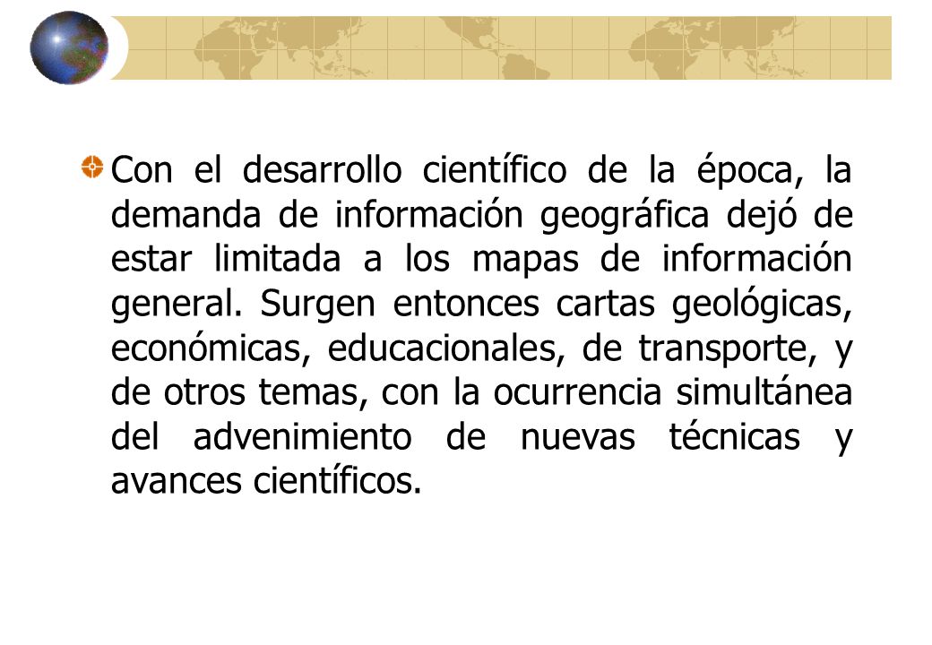 Con el desarrollo científico de la época, la demanda de información geográfica dejó de estar limitada a los mapas de información general.