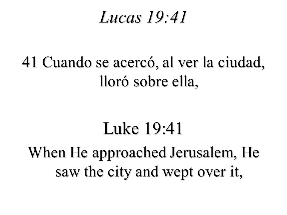 Lucas 19:41 41 Cuando se acercó, al ver la ciudad, lloró sobre ella, Luke 19:41.