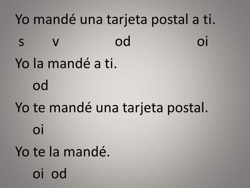 Yo mandé una tarjeta postal a ti. s v od oi Yo la mandé a ti