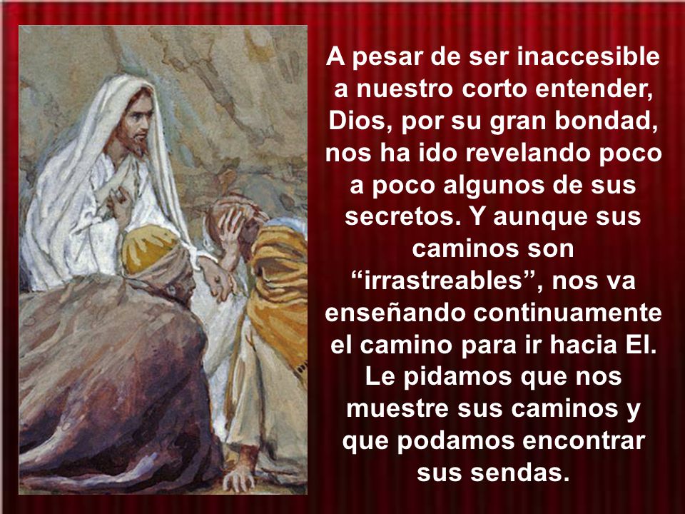 A pesar de ser inaccesible a nuestro corto entender, Dios, por su gran bondad, nos ha ido revelando poco a poco algunos de sus secretos.