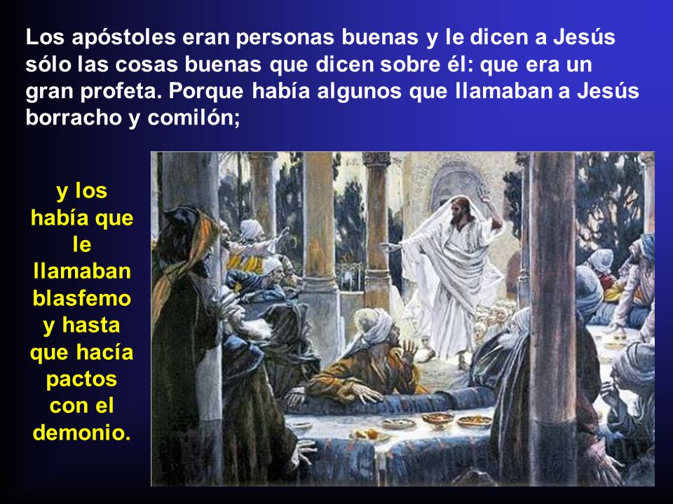 Los apóstoles eran personas buenas y le dicen a Jesús sólo las cosas buenas que dicen sobre él: que era un gran profeta. Porque había algunos que llamaban a Jesús borracho y comilón;