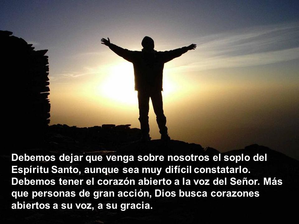 Debemos dejar que venga sobre nosotros el soplo del Espíritu Santo, aunque sea muy difícil constatarlo.