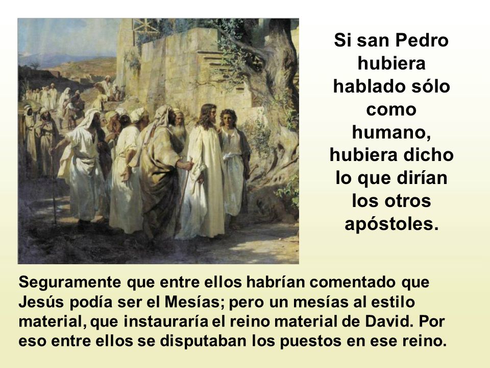 Si san Pedro hubiera hablado sólo como humano, hubiera dicho lo que dirían los otros apóstoles.
