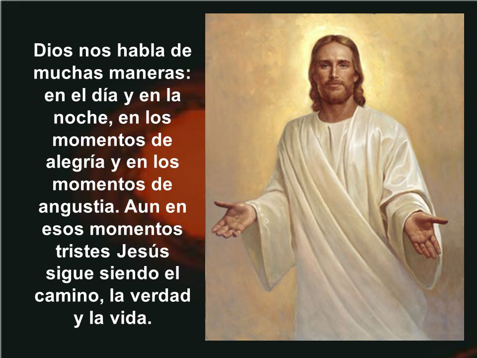 Dios nos habla de muchas maneras: en el día y en la noche, en los momentos de alegría y en los momentos de angustia.