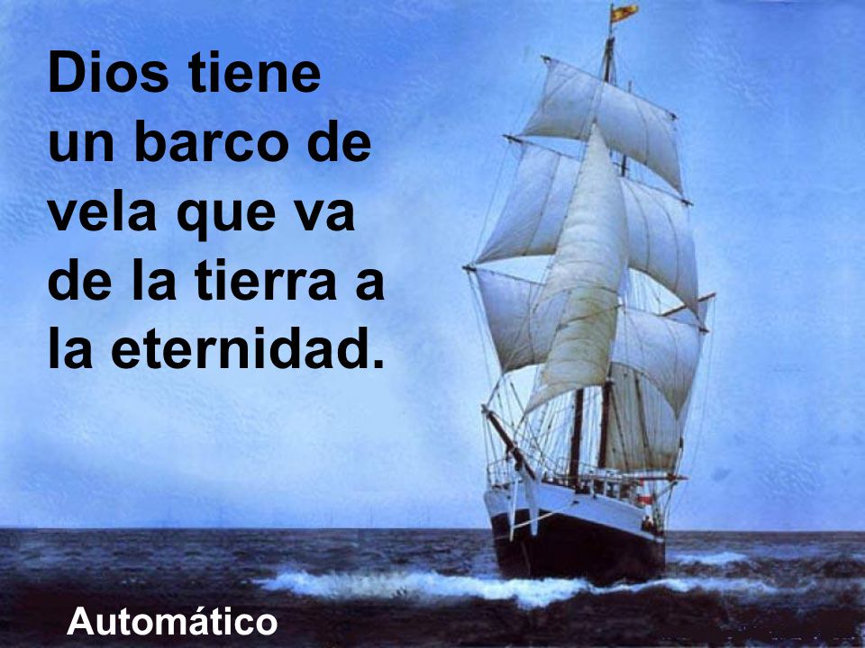 Dios tiene un barco de vela que va de la tierra a la eternidad.