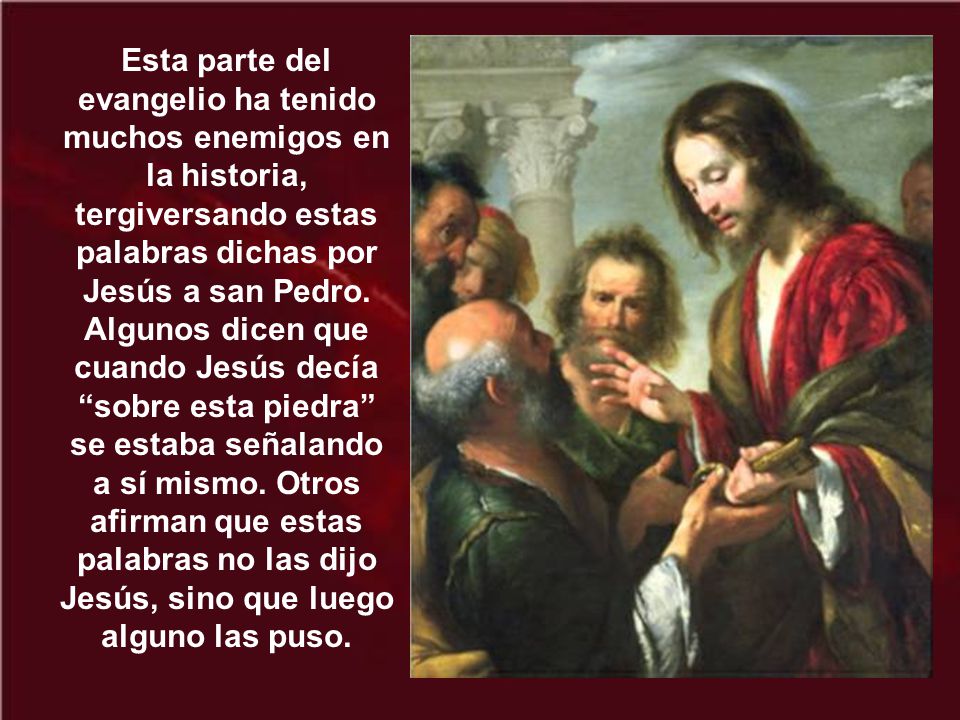 Esta parte del evangelio ha tenido muchos enemigos en la historia, tergiversando estas palabras dichas por Jesús a san Pedro.