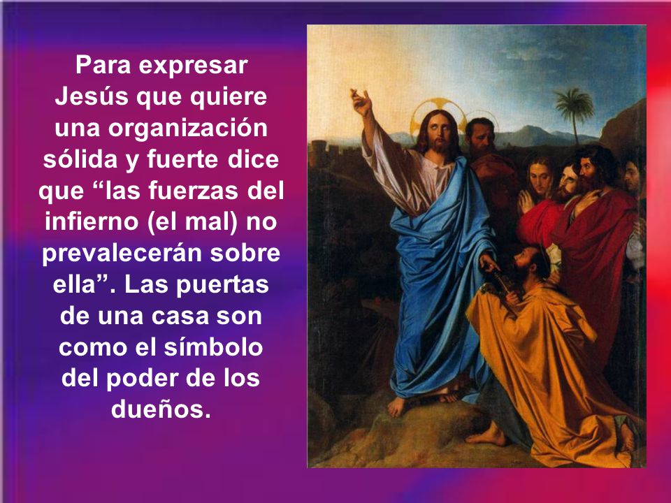 Para expresar Jesús que quiere una organización sólida y fuerte dice que las fuerzas del infierno (el mal) no prevalecerán sobre ella .