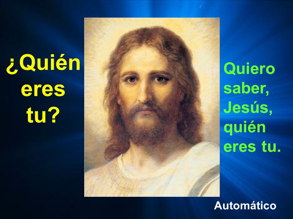 ¿Quién eres tu Quiero saber, Jesús, quién eres tu. Automático
