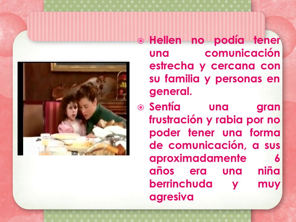 Hellen no podía tener una comunicación estrecha y cercana con su familia y personas en general.