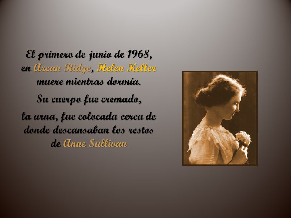 El primero de junio de 1968, en Arcan Ridge, Helen Keller muere mientras dormía.