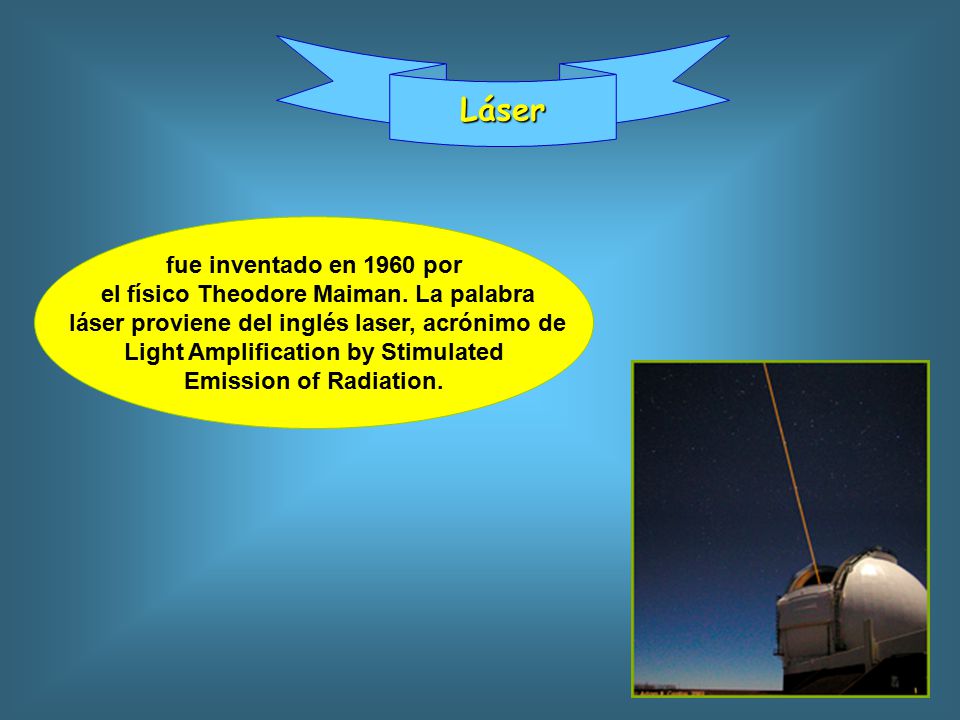 Láser fue inventado en 1960 por el físico Theodore Maiman. La palabra