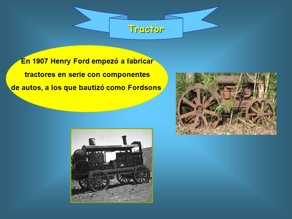 Tractor En 1907 Henry Ford empezó a fabricar