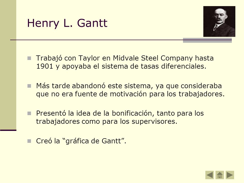 Henry L. Gantt Trabajó con Taylor en Midvale Steel Company hasta 1901 y apoyaba el sistema de tasas diferenciales.