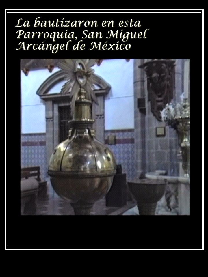 La bautizaron en esta Parroquia, San Miguel Arcángel de México