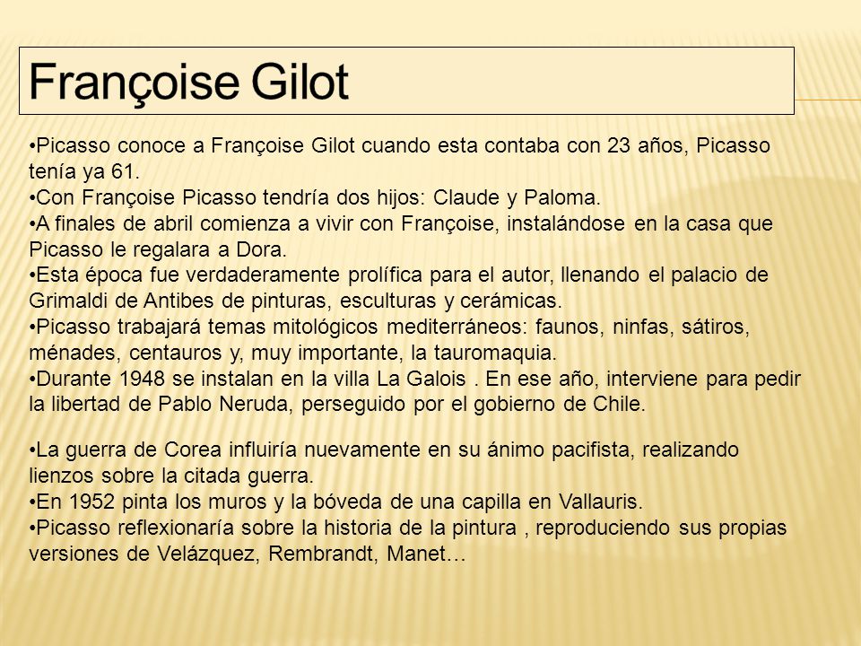Françoise Gilot Picasso conoce a Françoise Gilot cuando esta contaba con 23 años, Picasso tenía ya 61.