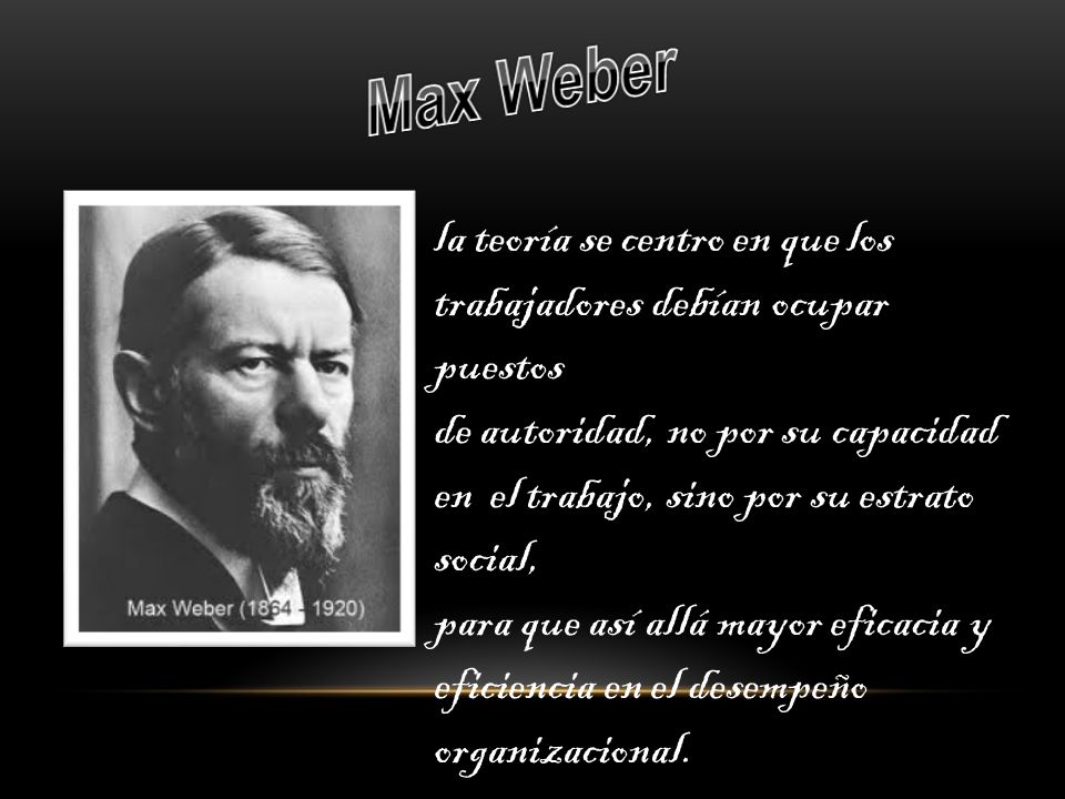 Max Weber la teoría se centro en que los trabajadores debían ocupar puestos.