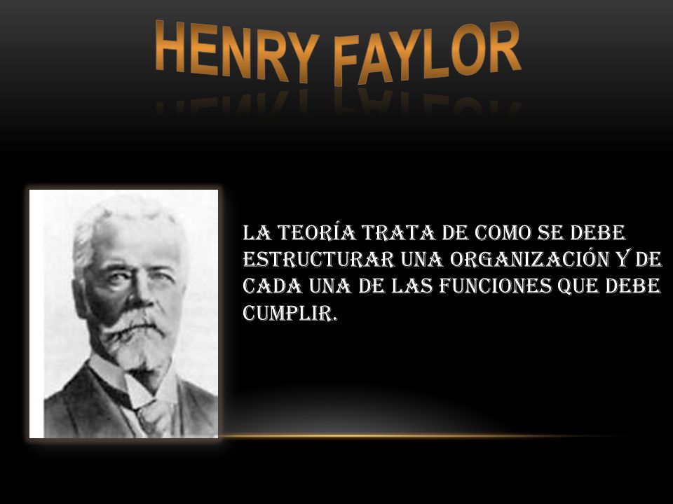 Henry faylor La teoría trata de como se debe estructurar una organización y de.
