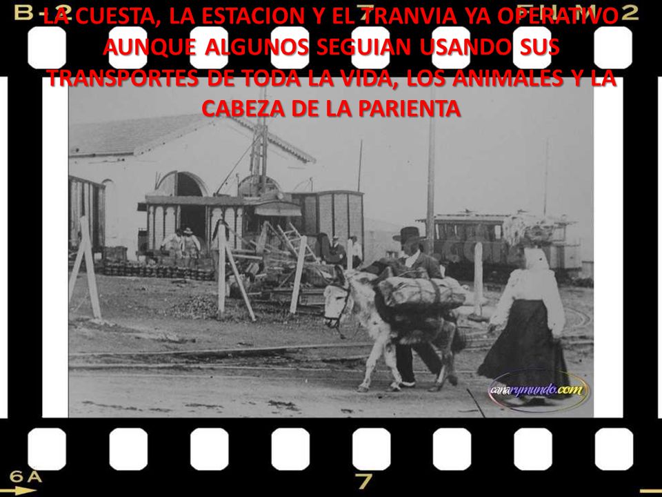 LA CUESTA, LA ESTACION Y EL TRANVIA YA OPERATIVO AUNQUE ALGUNOS SEGUIAN USANDO SUS TRANSPORTES DE TODA LA VIDA, LOS ANIMALES Y LA CABEZA DE LA PARIENTA