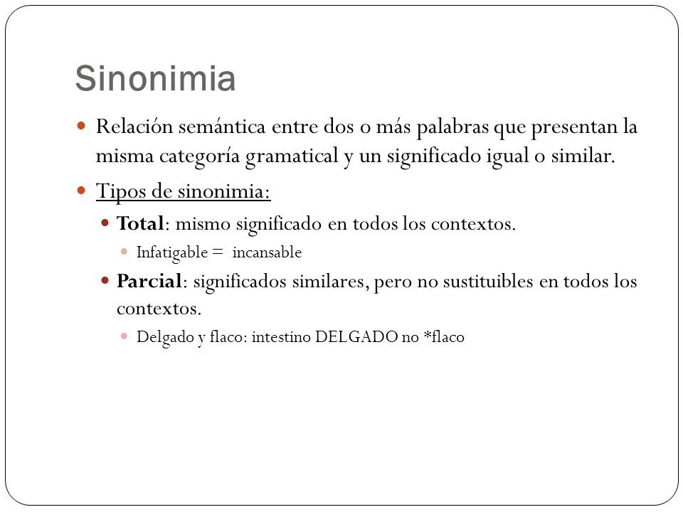 Sinonimia Relación semántica entre dos o más palabras que presentan la misma categoría gramatical y un significado igual o similar.