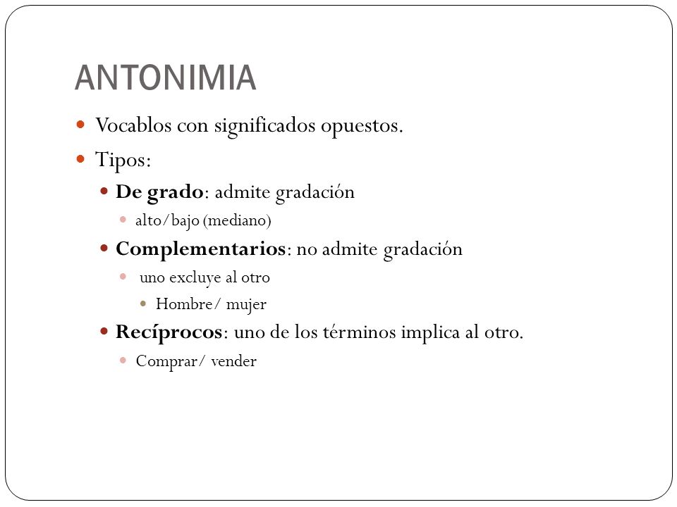 ANTONIMIA Vocablos con significados opuestos. Tipos: