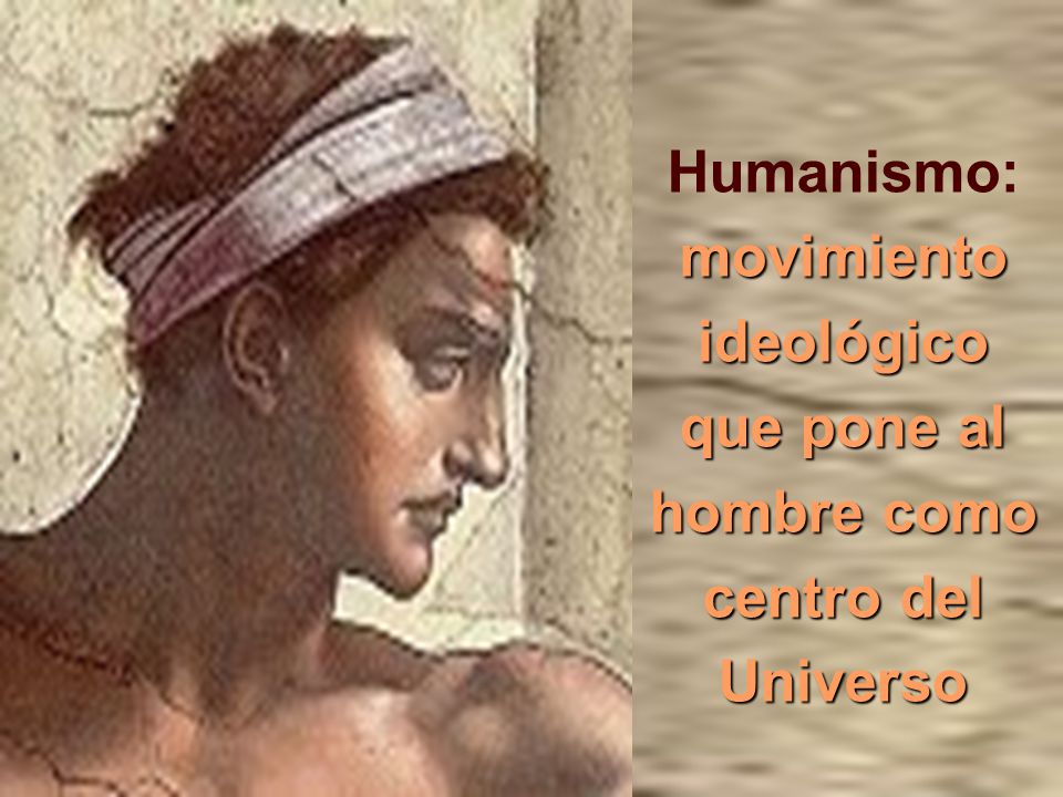 Humanismo: movimiento ideológico que pone al hombre como centro del Universo