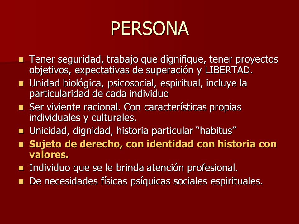 PERSONA Tener seguridad, trabajo que dignifique, tener proyectos objetivos, expectativas de superación y LIBERTAD.