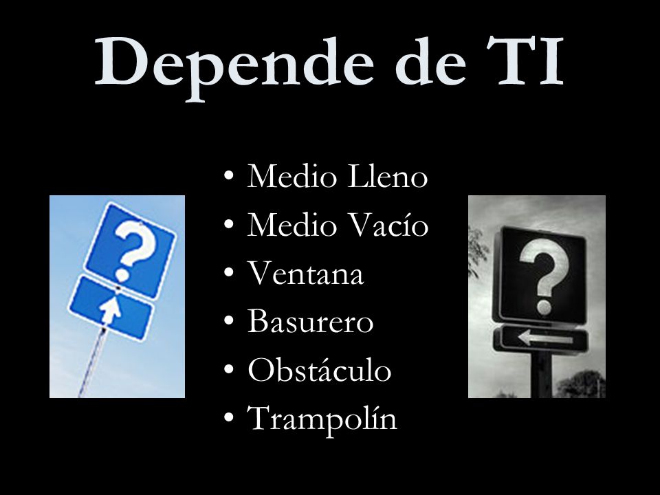 Depende de TI Medio Lleno Medio Vacío Ventana Basurero Obstáculo