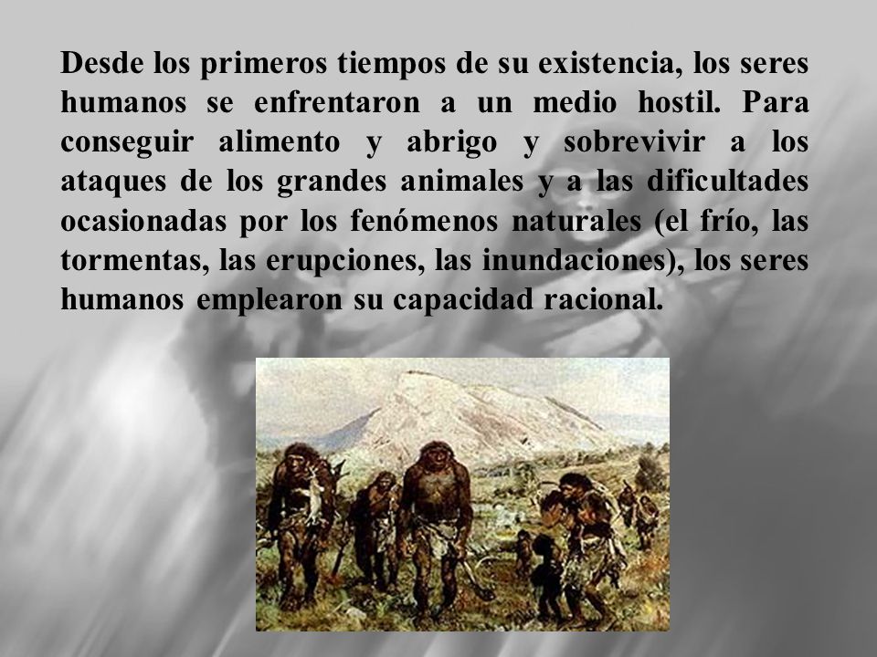 Desde los primeros tiempos de su existencia, los seres humanos se enfrentaron a un medio hostil.