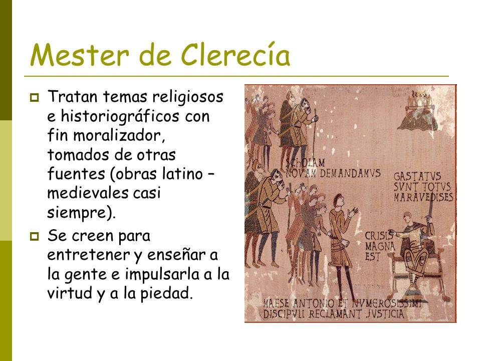 Mester de Clerecía Tratan temas religiosos e historiográficos con fin moralizador, tomados de otras fuentes (obras latino – medievales casi siempre).