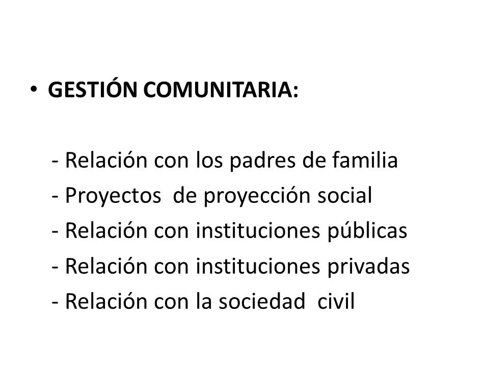 GESTIÓN COMUNITARIA: - Relación con los padres de familia. - Proyectos de proyección social. - Relación con instituciones públicas.