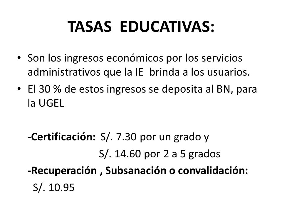 TASAS EDUCATIVAS: Son los ingresos económicos por los servicios administrativos que la IE brinda a los usuarios.