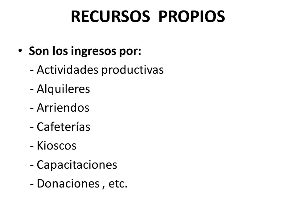 RECURSOS PROPIOS Son los ingresos por: - Actividades productivas