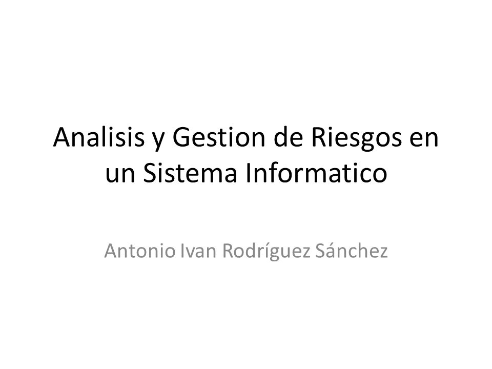 Analisis y Gestion de Riesgos en un Sistema Informatico